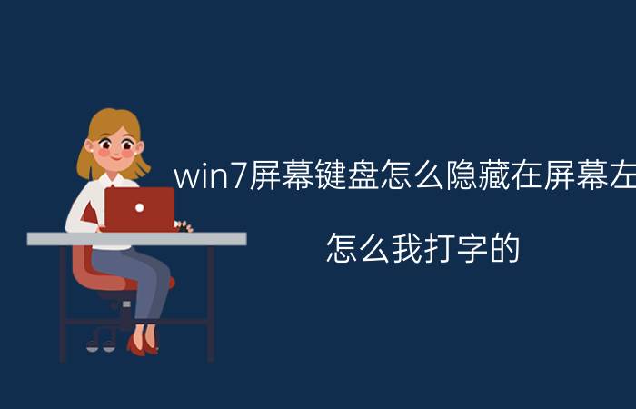 win7屏幕键盘怎么隐藏在屏幕左侧 怎么我打字的，键盘总是隐藏起来？